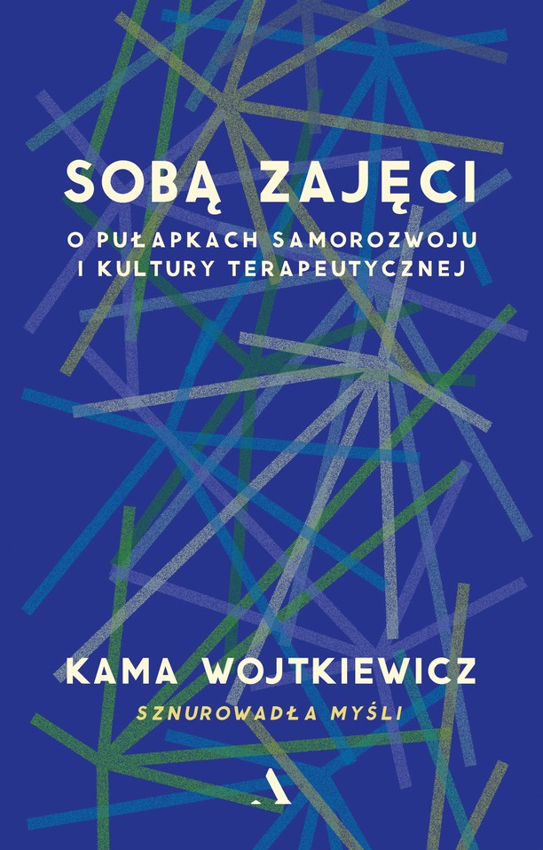 Sobą zajęci : o pułapkach samorozwoju i kultury terapeutycz…