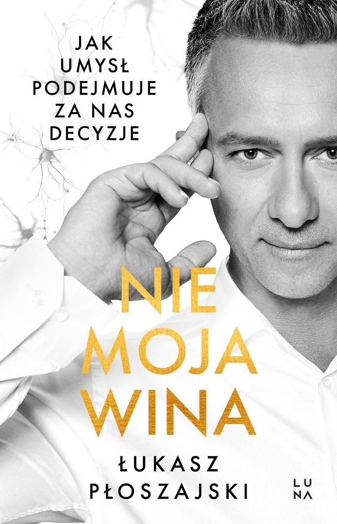 Nie moja wina : jak umysł podejmuje decyzje za nas